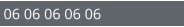 06 06 06 06 06